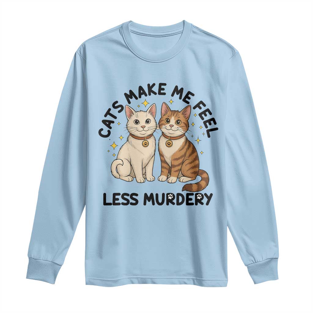 Sarcastic Cat Lover Long Sleeve Shirt Cats Make Me Feel Less Murdery - Wonder Print Shop