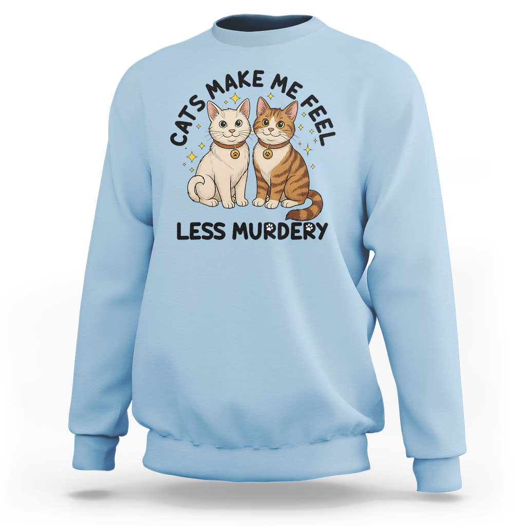 Sarcastic Cat Lover Sweatshirt Cats Make Me Feel Less Murdery - Wonder Print Shop