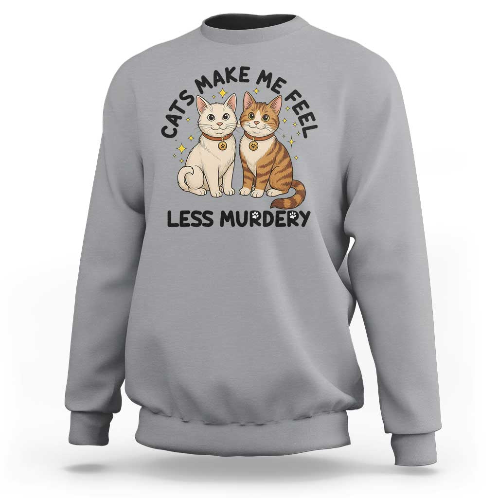 Sarcastic Cat Lover Sweatshirt Cats Make Me Feel Less Murdery - Wonder Print Shop