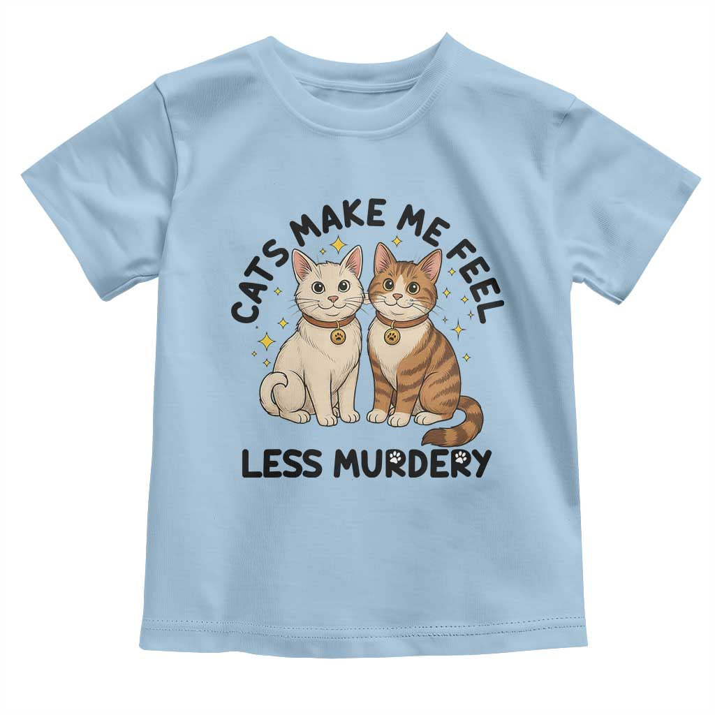 Sarcastic Cat Lover Toddler T Shirt Cats Make Me Feel Less Murdery - Wonder Print Shop