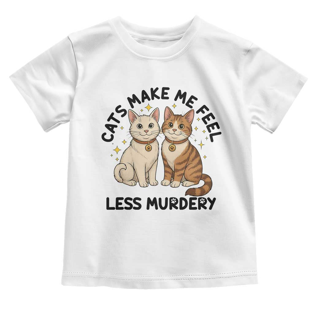 Sarcastic Cat Lover Toddler T Shirt Cats Make Me Feel Less Murdery - Wonder Print Shop