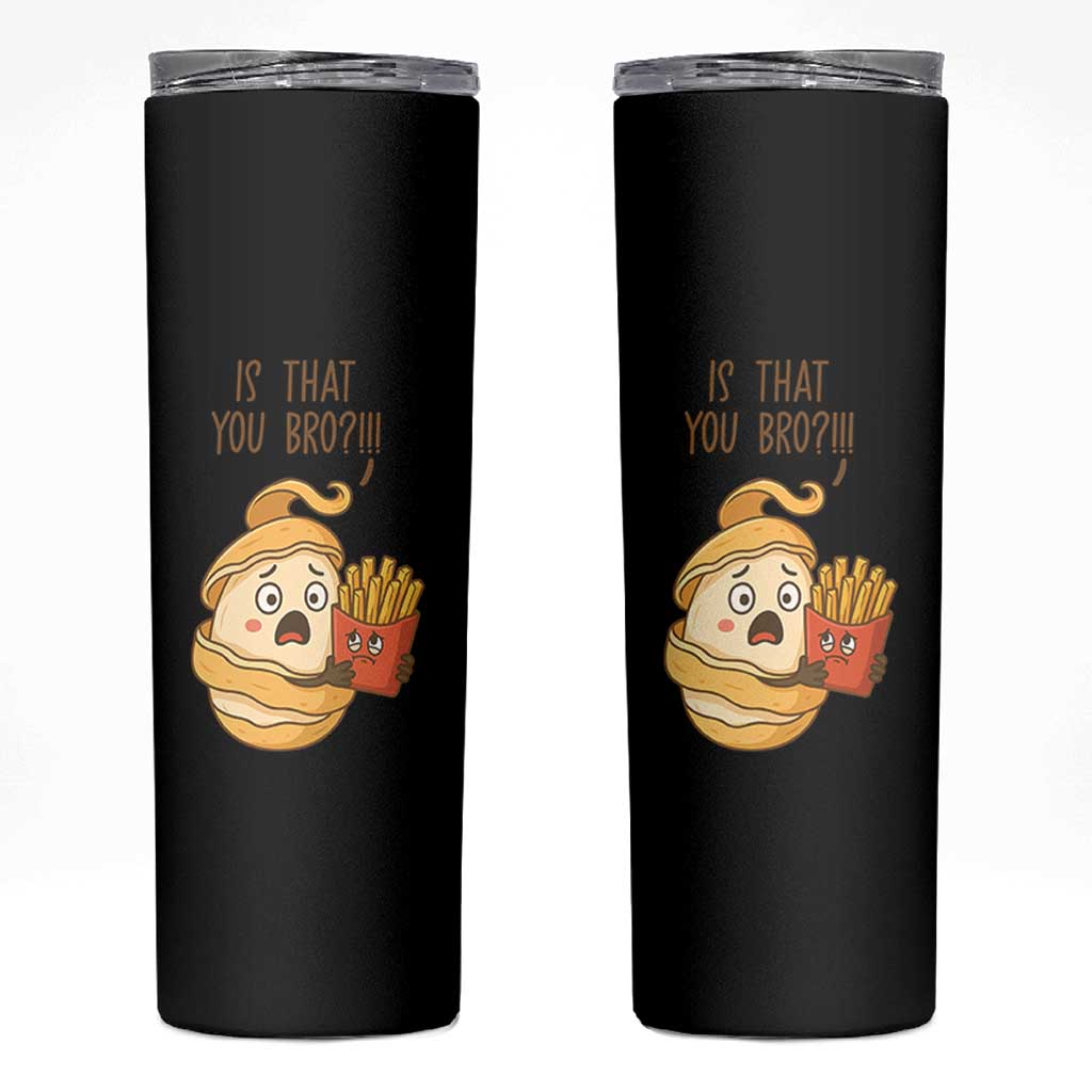 Funny French Fries Lover Skinny Tumbler Is That You Bro