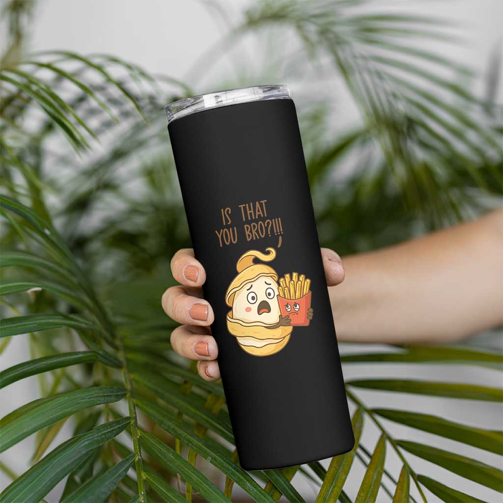 Funny French Fries Lover Skinny Tumbler Is That You Bro