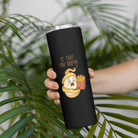 Funny French Fries Lover Skinny Tumbler Is That You Bro