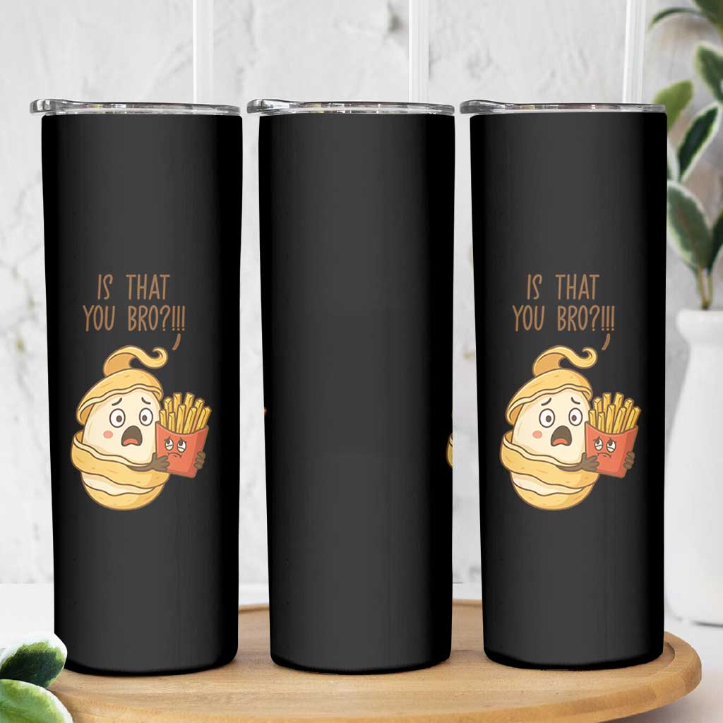 Funny French Fries Lover Skinny Tumbler Is That You Bro