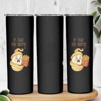 Funny French Fries Lover Skinny Tumbler Is That You Bro