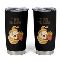 Funny French Fries Lover Tumbler Cup Is That You Bro