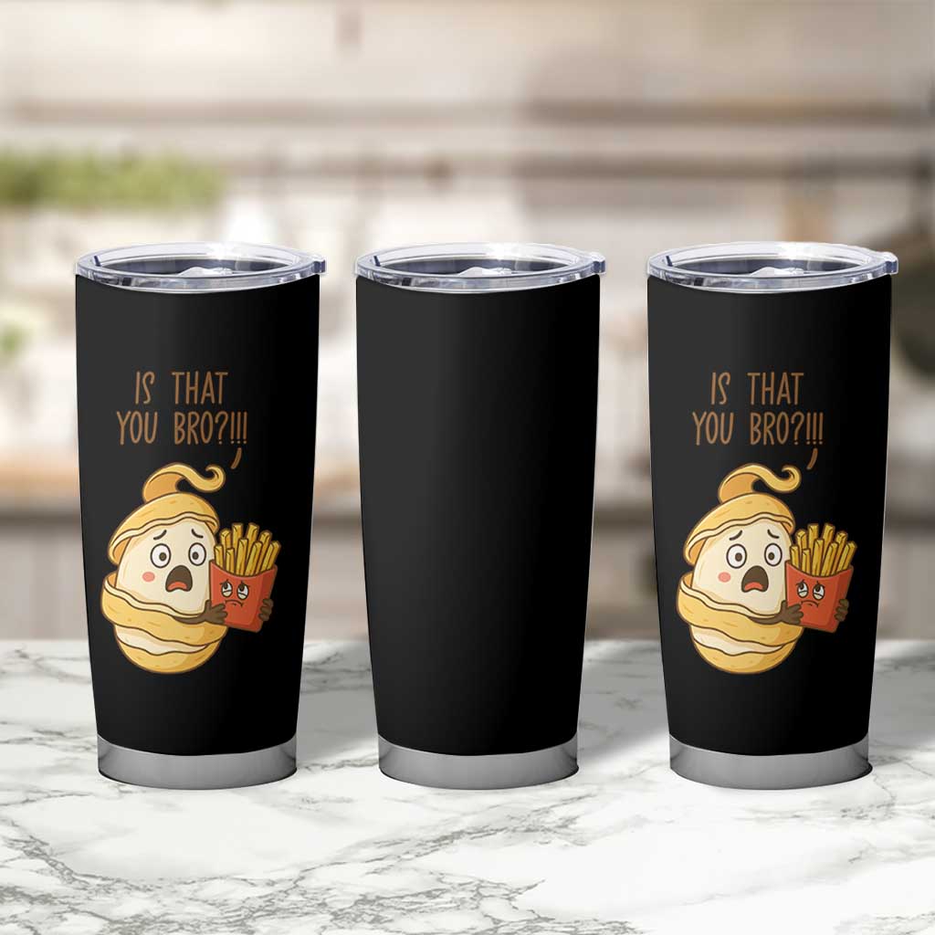 Funny French Fries Lover Tumbler Cup Is That You Bro