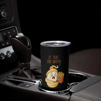 Funny French Fries Lover Tumbler Cup Is That You Bro