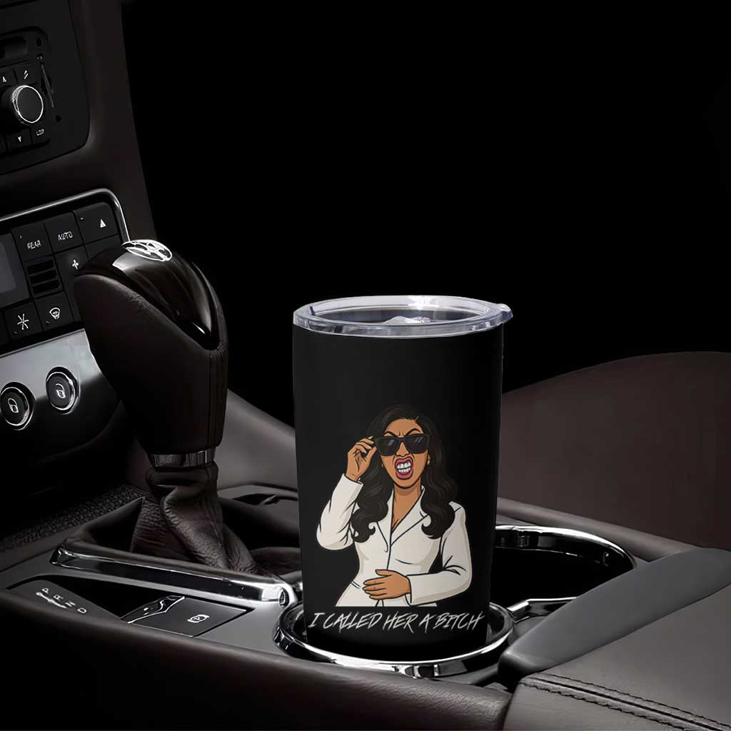 Funny Attitude Sarcasm Tumbler Cup I Called Her A Bitch
