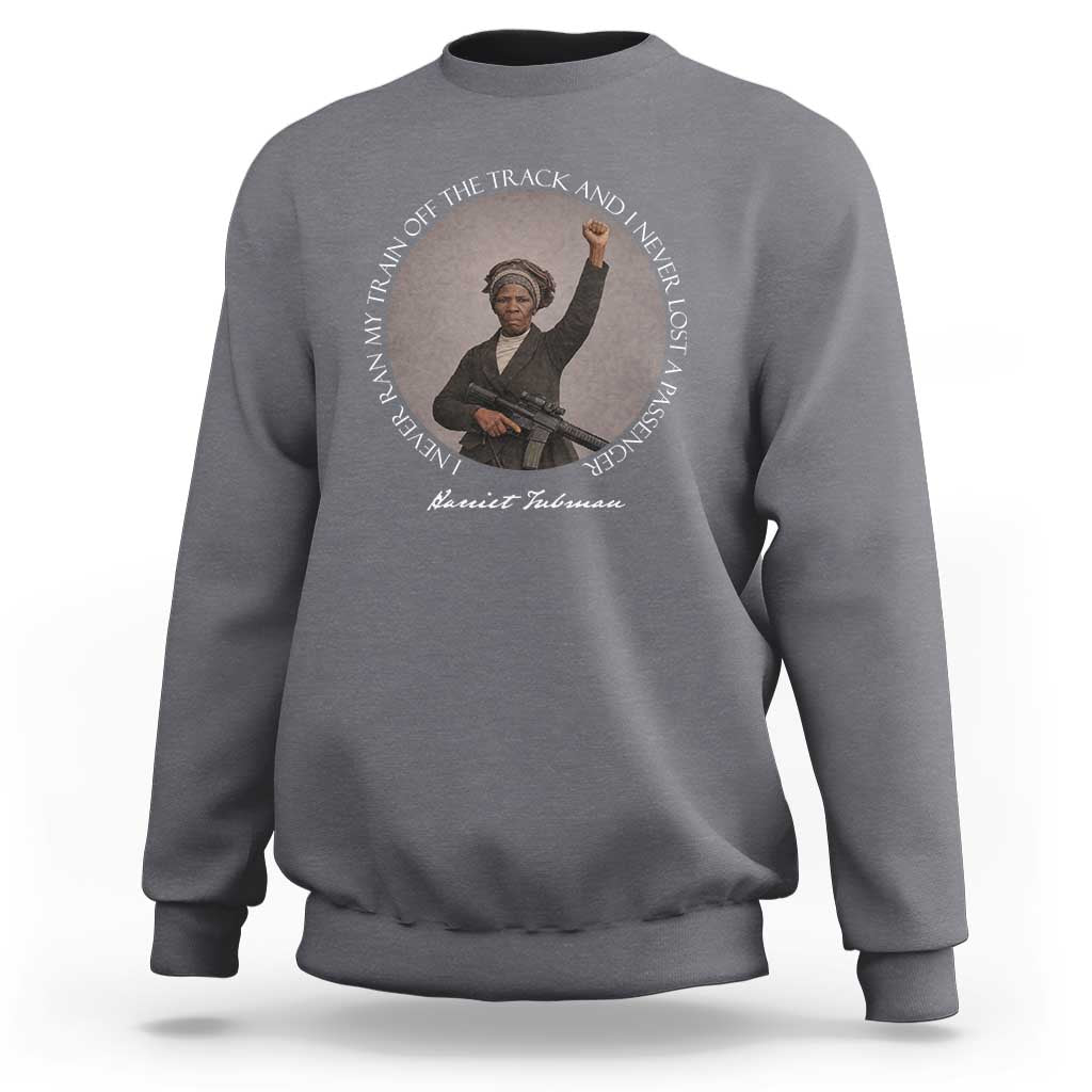 Harriet Tubman Quote Sweatshirt I Never Ran My Train Off The Track