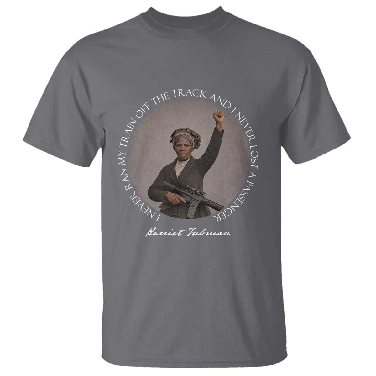 Harriet Tubman Quote T Shirt I Never Ran My Train Off The Track