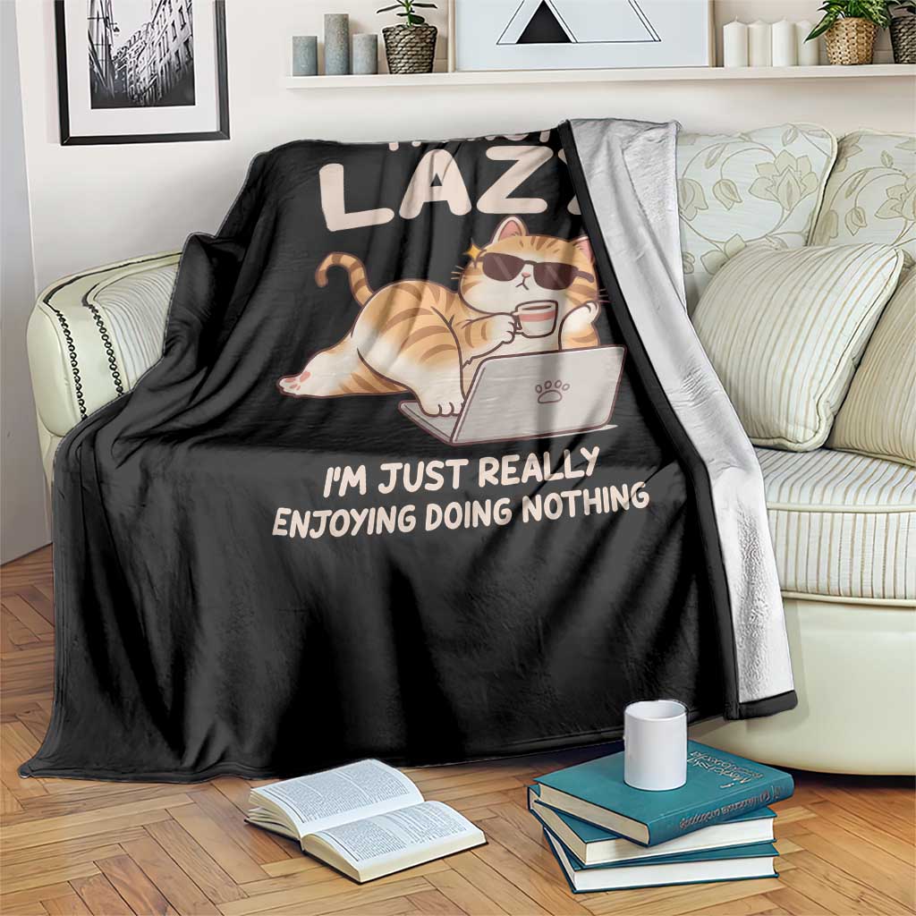 Funny Lazy Cat Throw Blanket I'm Not Lazy I'm Just Really Enjoying Doing Nothing - Wonder Print Shop