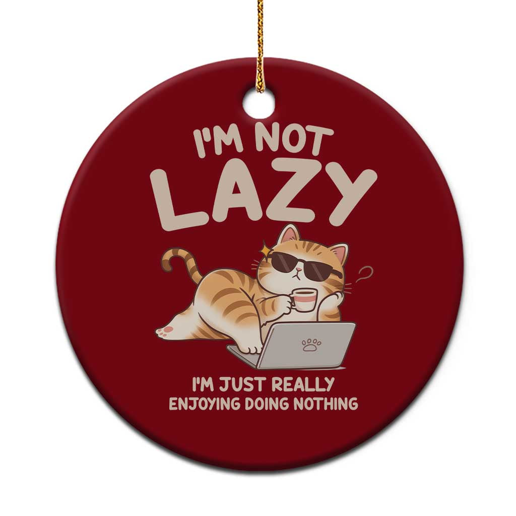 Funny Lazy Cat Ceramic Ornament I'm Not Lazy I'm Just Really Enjoying Doing Nothing - Wonder Print Shop