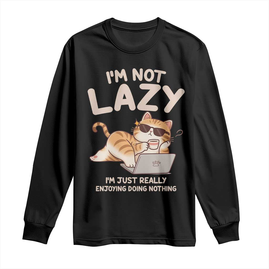 Funny Lazy Cat Long Sleeve Shirt I'm Not Lazy I'm Just Really Enjoying Doing Nothing - Wonder Print Shop