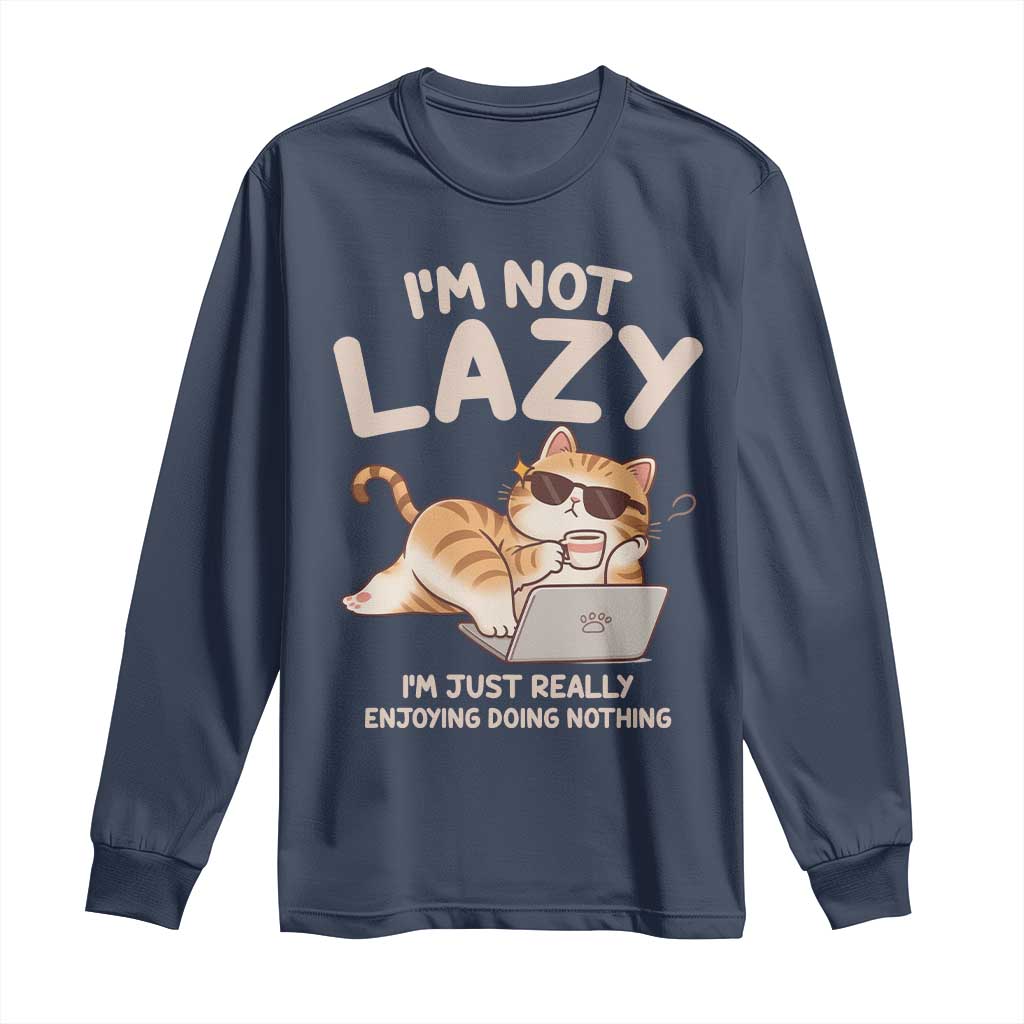 Funny Lazy Cat Long Sleeve Shirt I'm Not Lazy I'm Just Really Enjoying Doing Nothing - Wonder Print Shop
