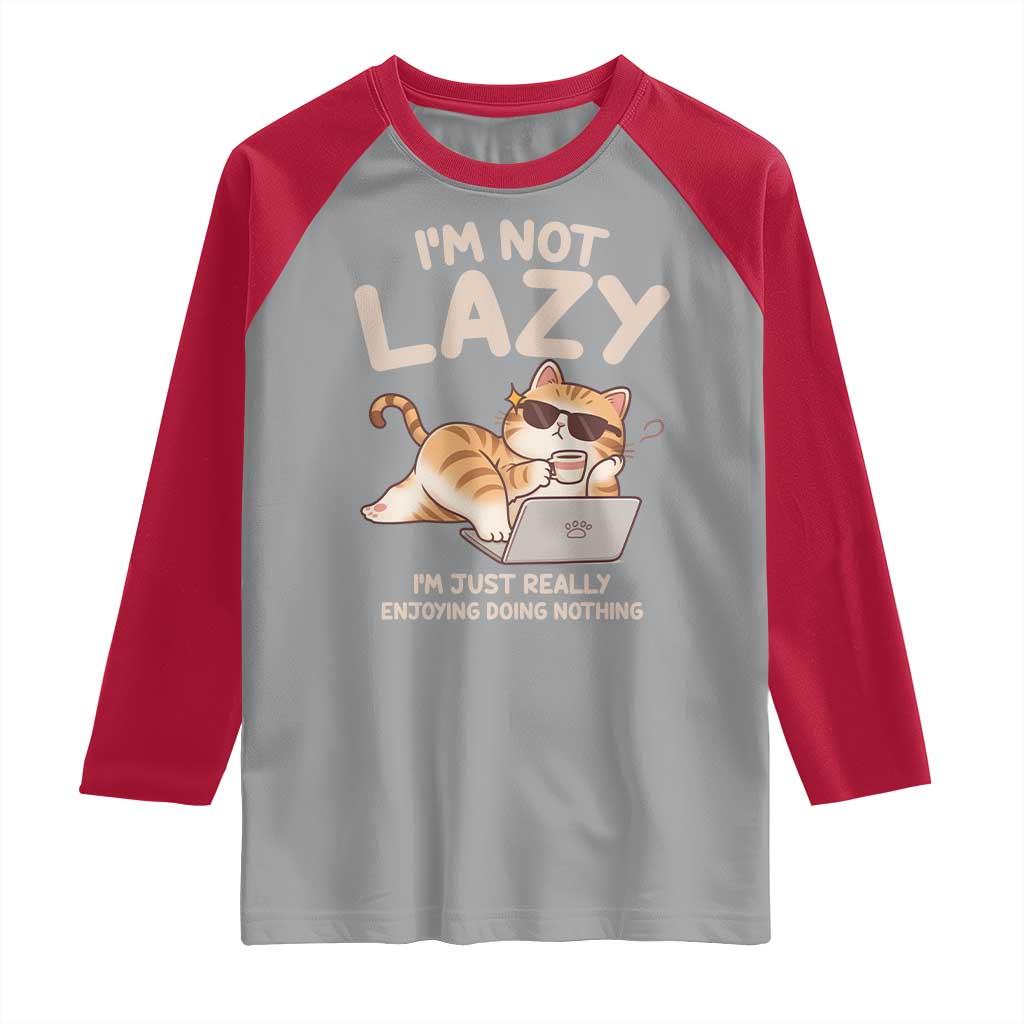 Funny Lazy Cat Raglan Shirt I'm Not Lazy I'm Just Really Enjoying Doing Nothing - Wonder Print Shop
