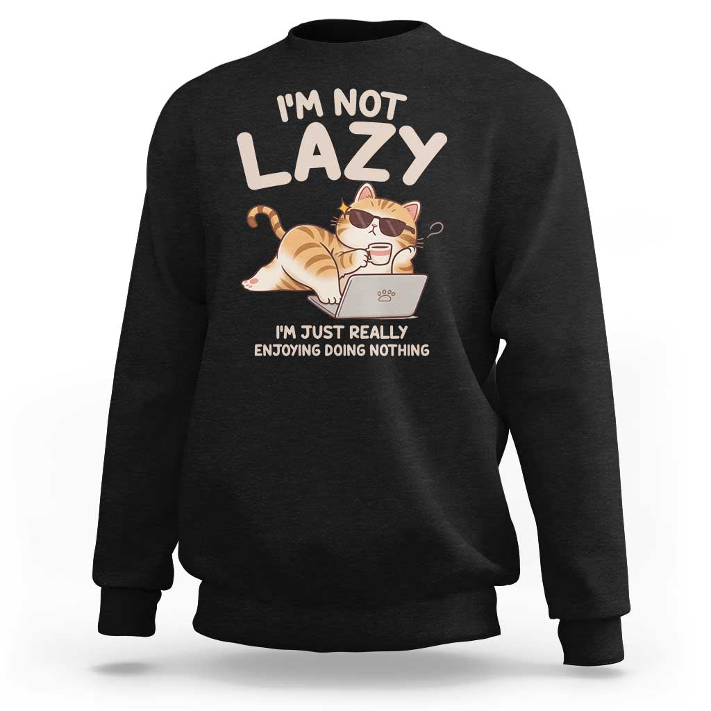 Funny Lazy Cat Sweatshirt I'm Not Lazy I'm Just Really Enjoying Doing Nothing - Wonder Print Shop