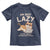 Funny Lazy Cat Toddler T Shirt I'm Not Lazy I'm Just Really Enjoying Doing Nothing - Wonder Print Shop