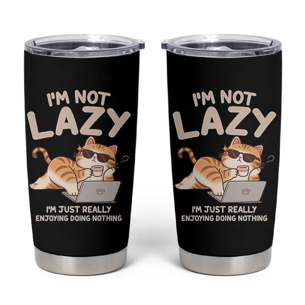 Funny Lazy Cat Tumbler Cup I'm Not Lazy I'm Just Really Enjoying Doing Nothing