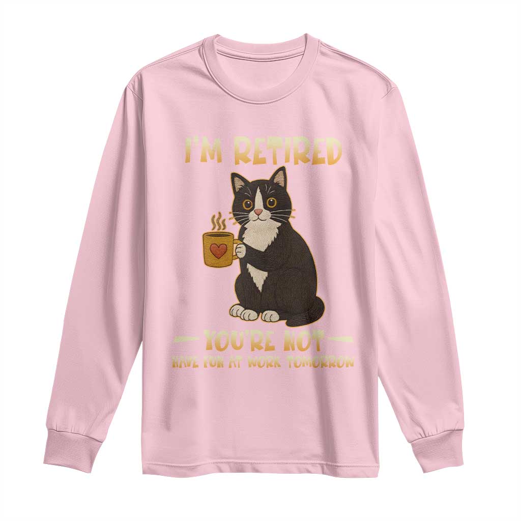 Funny I Am Retired You Are Not Have Fun At Work Tomorrow Long Sleeve Shirt Black Cat - Wonder Print Shop