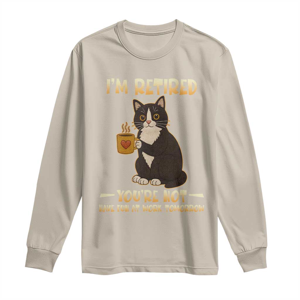 Funny I Am Retired You Are Not Have Fun At Work Tomorrow Long Sleeve Shirt Black Cat - Wonder Print Shop
