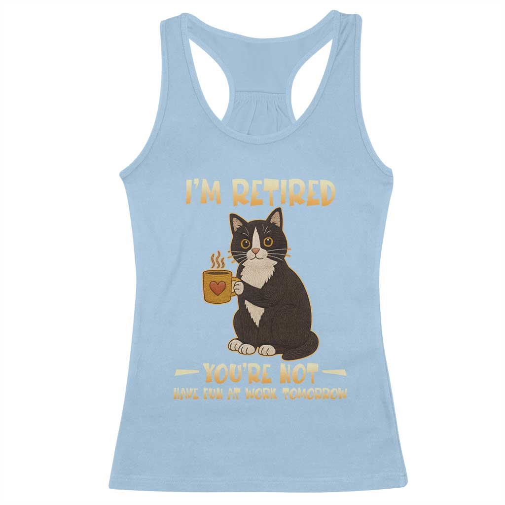 Funny I Am Retired You Are Not Have Fun At Work Tomorrow Racerback Tank Top Black Cat - Wonder Print Shop