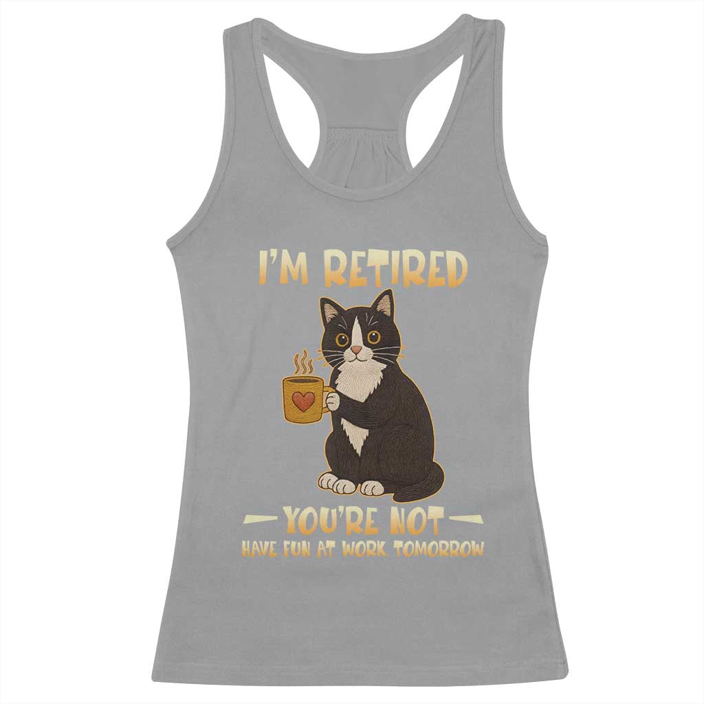 Funny I Am Retired You Are Not Have Fun At Work Tomorrow Racerback Tank Top Black Cat - Wonder Print Shop