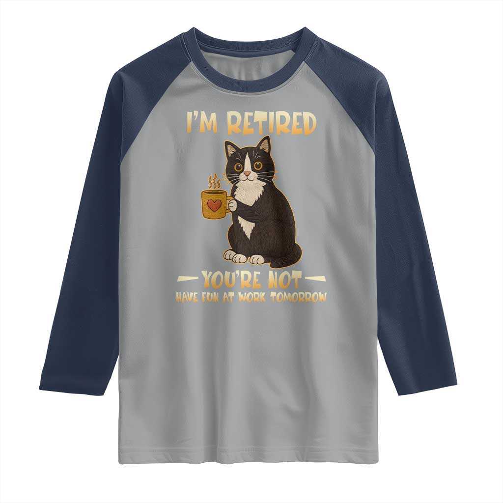 Funny I Am Retired You Are Not Have Fun At Work Tomorrow Raglan Shirt Black Cat - Wonder Print Shop