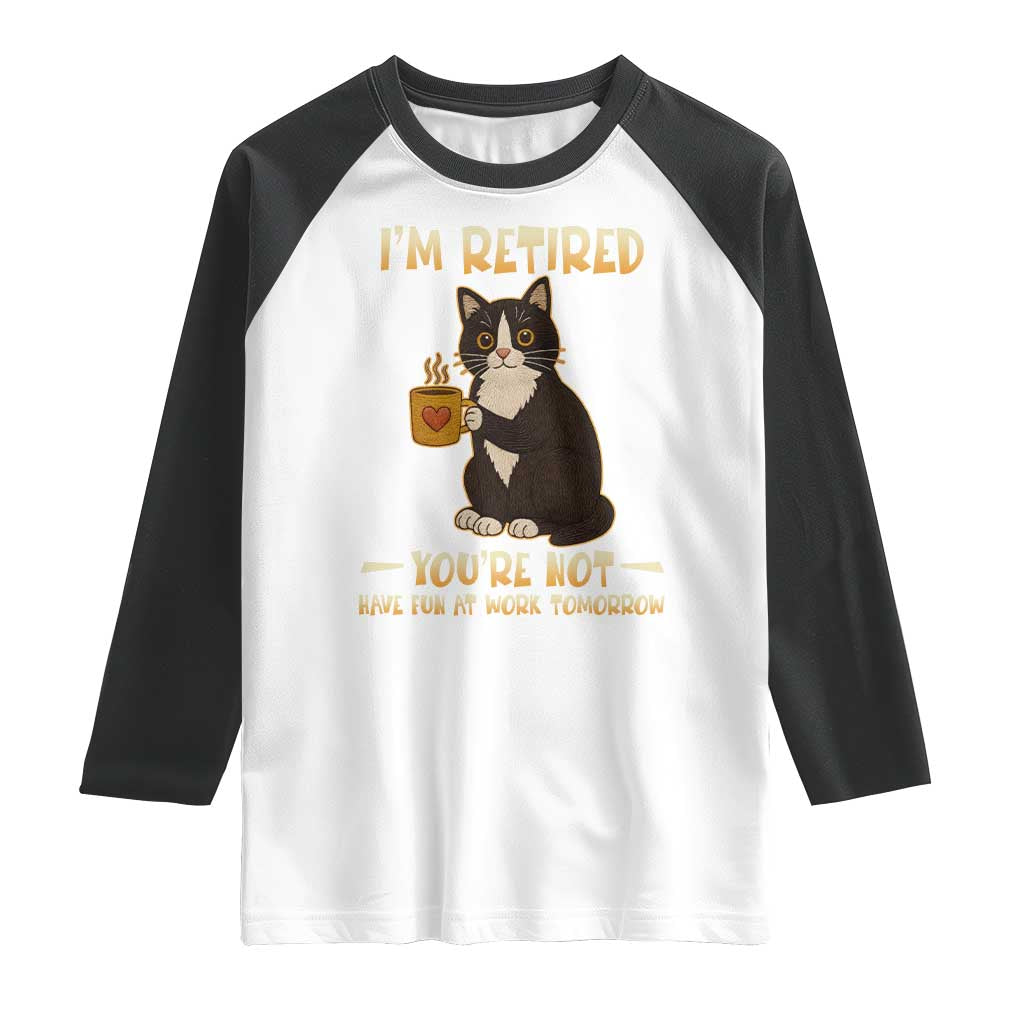 Funny I Am Retired You Are Not Have Fun At Work Tomorrow Raglan Shirt Black Cat - Wonder Print Shop
