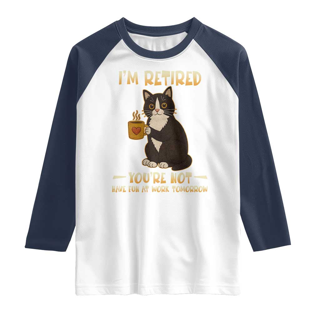 Funny I Am Retired You Are Not Have Fun At Work Tomorrow Raglan Shirt Black Cat - Wonder Print Shop