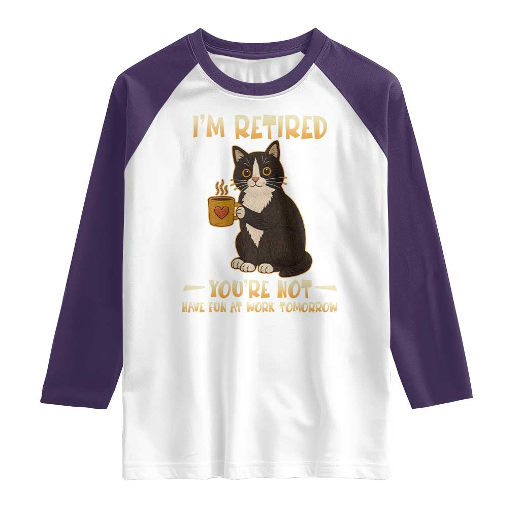 Funny I Am Retired You Are Not Have Fun At Work Tomorrow Raglan Shirt Black Cat - Wonder Print Shop