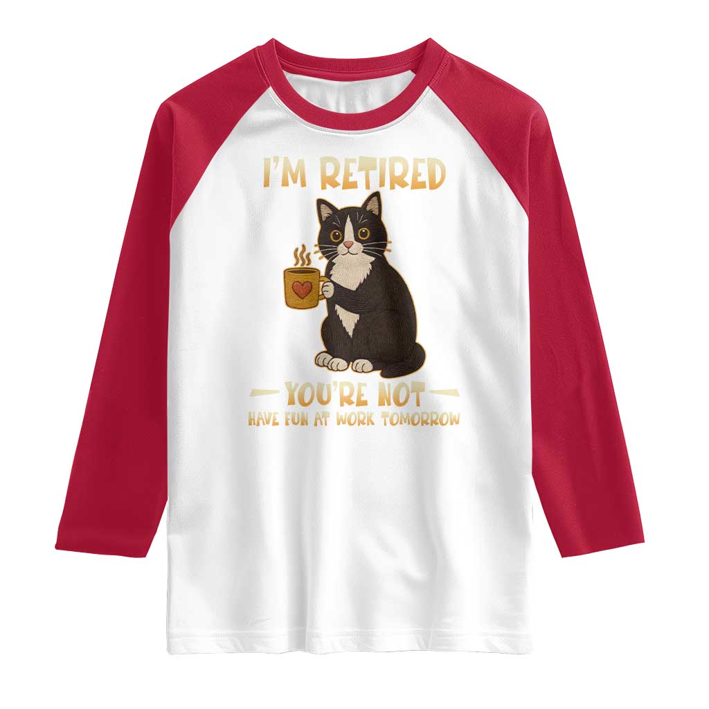 Funny I Am Retired You Are Not Have Fun At Work Tomorrow Raglan Shirt Black Cat - Wonder Print Shop