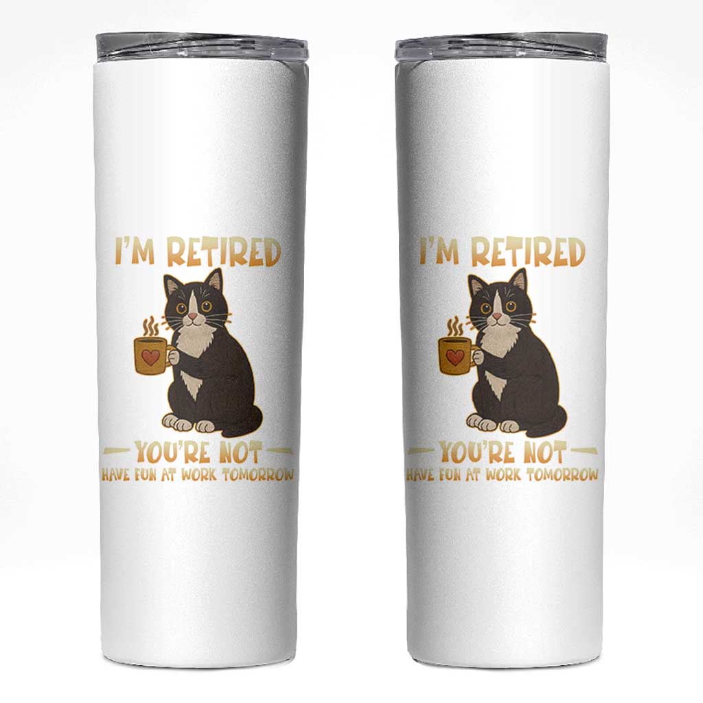 Funny I Am Retired You Are Not Have Fun At Work Tomorrow Skinny Tumbler Black Cat