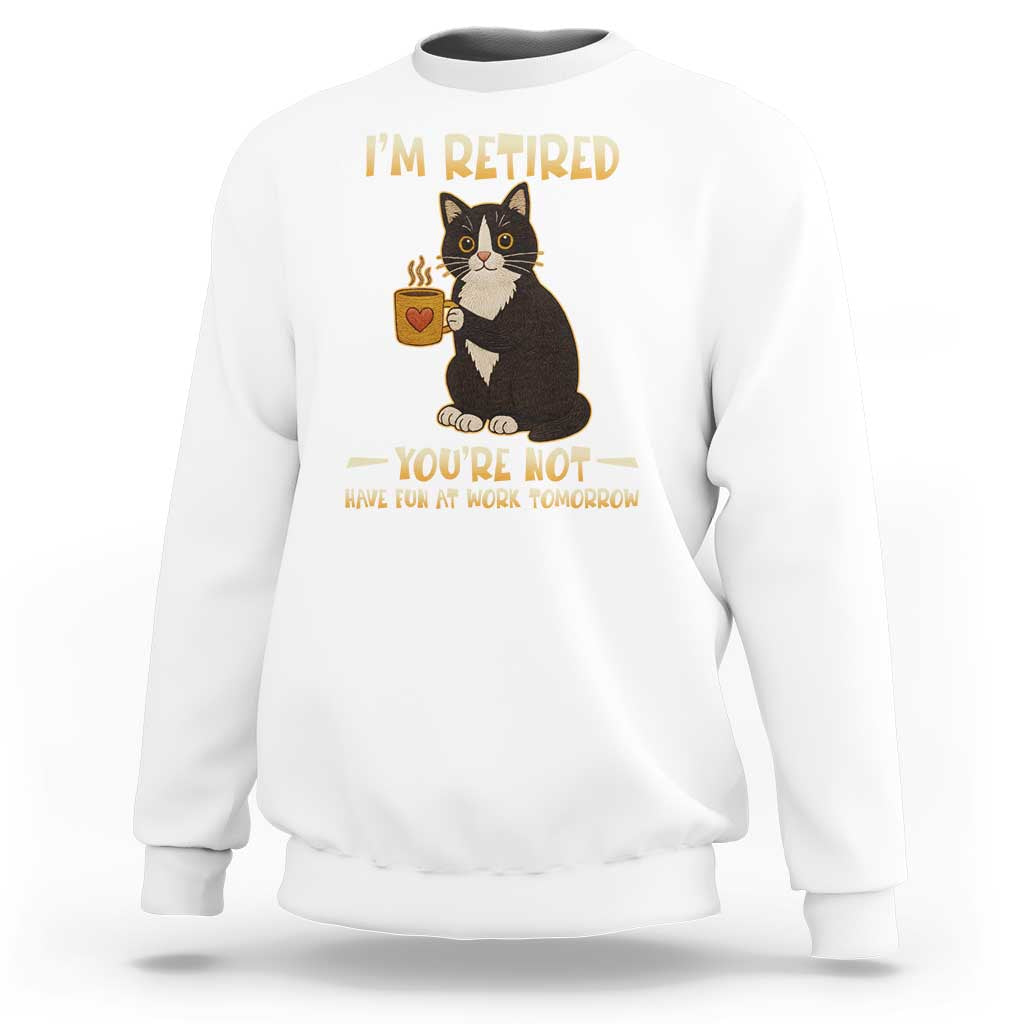 Funny I Am Retired You Are Not Have Fun At Work Tomorrow Sweatshirt Black Cat - Wonder Print Shop