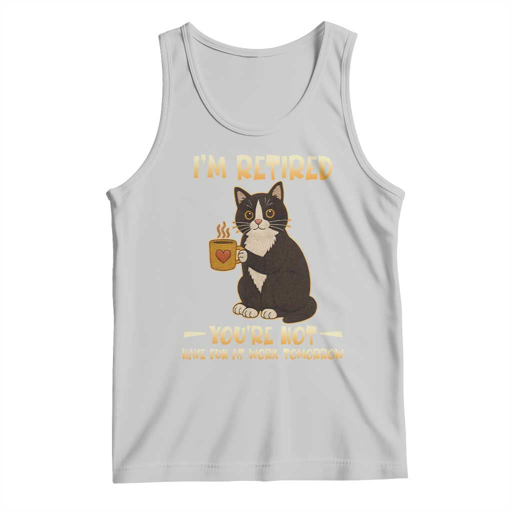 Funny I Am Retired You Are Not Have Fun At Work Tomorrow Tank Top Black Cat - Wonder Print Shop