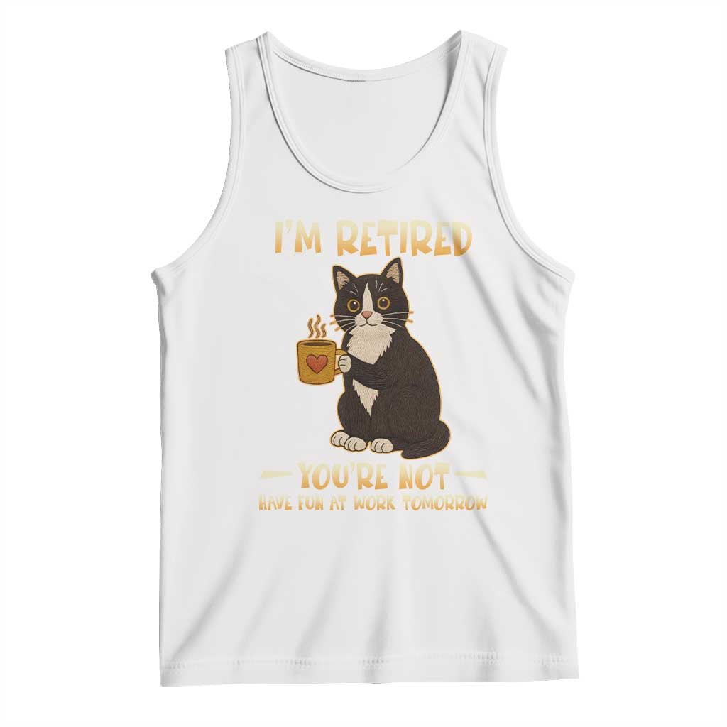 Funny I Am Retired You Are Not Have Fun At Work Tomorrow Tank Top Black Cat - Wonder Print Shop