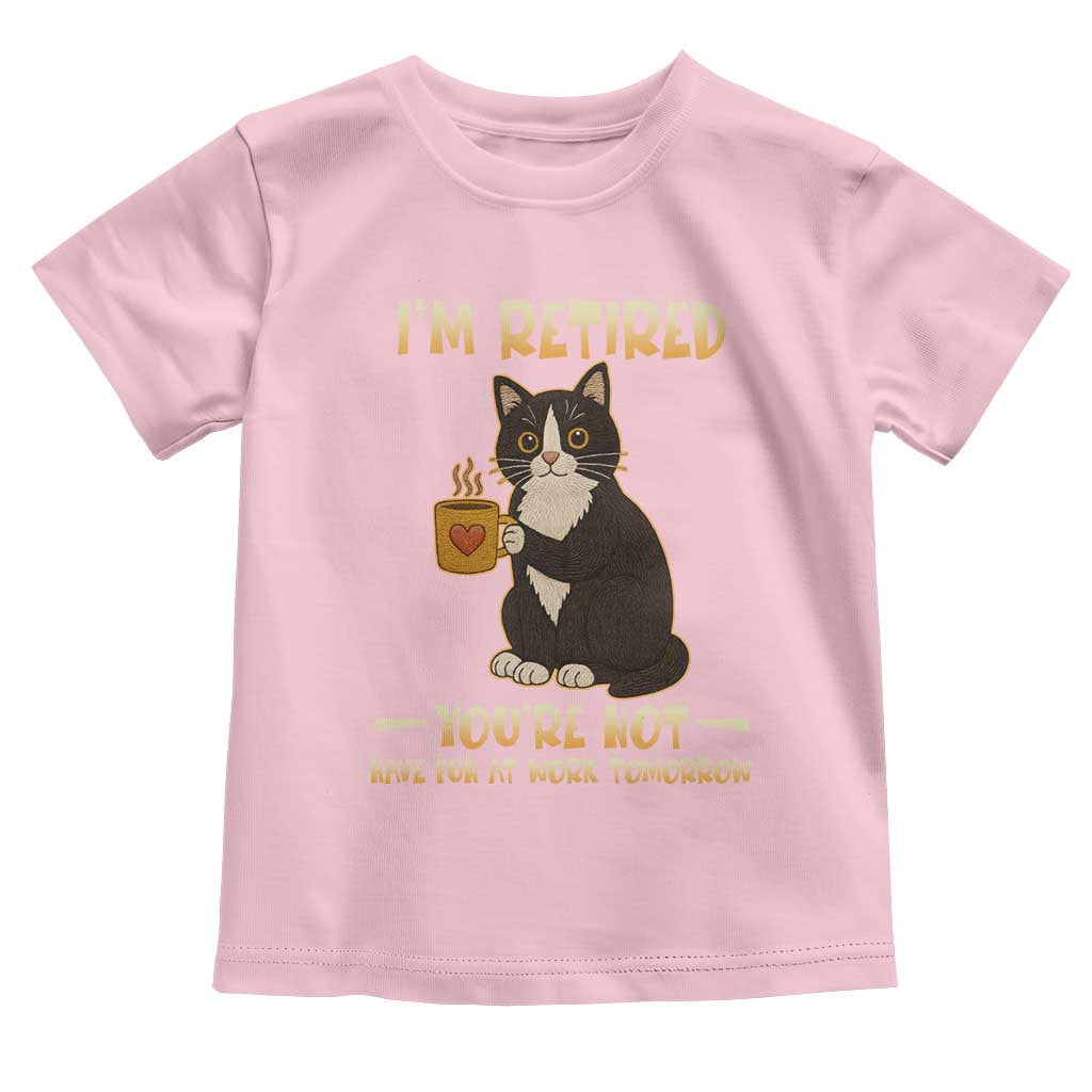 Funny I Am Retired You Are Not Have Fun At Work Tomorrow Toddler T Shirt Black Cat - Wonder Print Shop