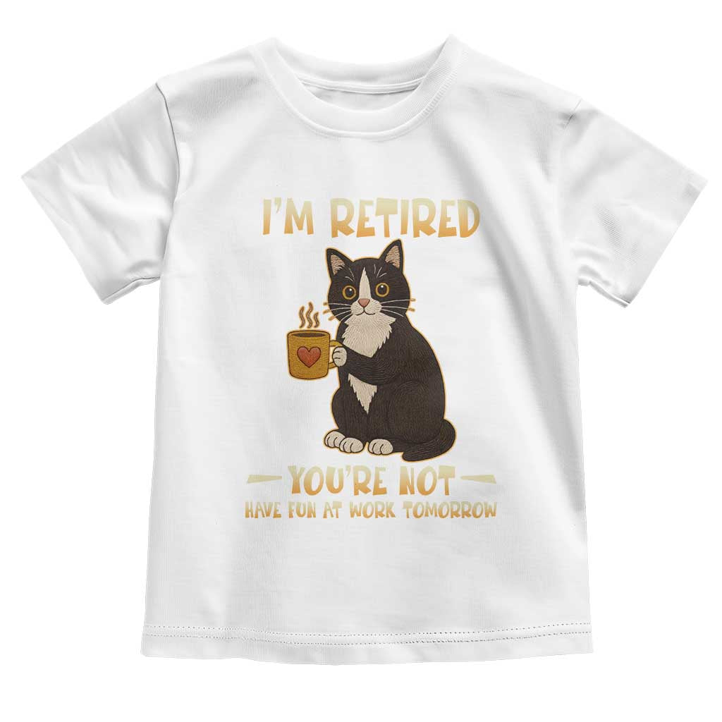 Funny I Am Retired You Are Not Have Fun At Work Tomorrow Toddler T Shirt Black Cat - Wonder Print Shop