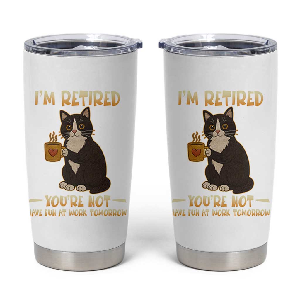 Funny I Am Retired You Are Not Have Fun At Work Tomorrow Tumbler Cup Black Cat
