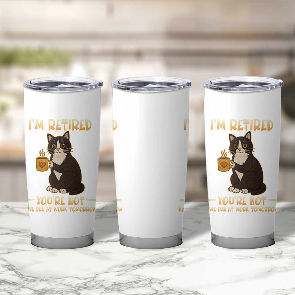 Funny I Am Retired You Are Not Have Fun At Work Tomorrow Tumbler Cup Black Cat