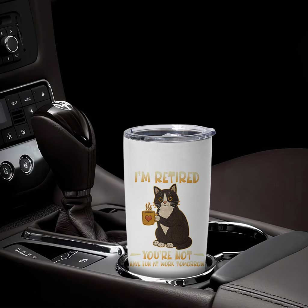 Funny I Am Retired You Are Not Have Fun At Work Tomorrow Tumbler Cup Black Cat