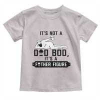 Funny Dad Toddler T Shirt It Is Not A Dad Bod It Is A Father Figure - Wonder Print Shop