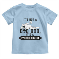 Funny Dad Toddler T Shirt It Is Not A Dad Bod It Is A Father Figure - Wonder Print Shop