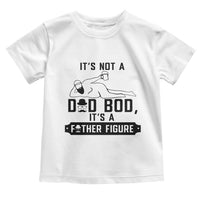Funny Dad Toddler T Shirt It Is Not A Dad Bod It Is A Father Figure - Wonder Print Shop