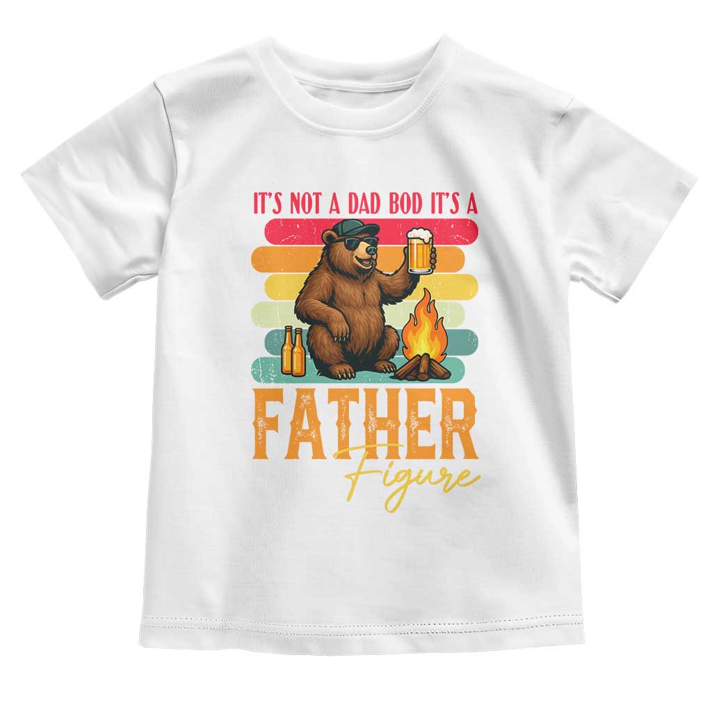 Funny Bear Dad Toddler T Shirt It Is Not A Dad Bod It Is A Father Figure - Wonder Print Shop
