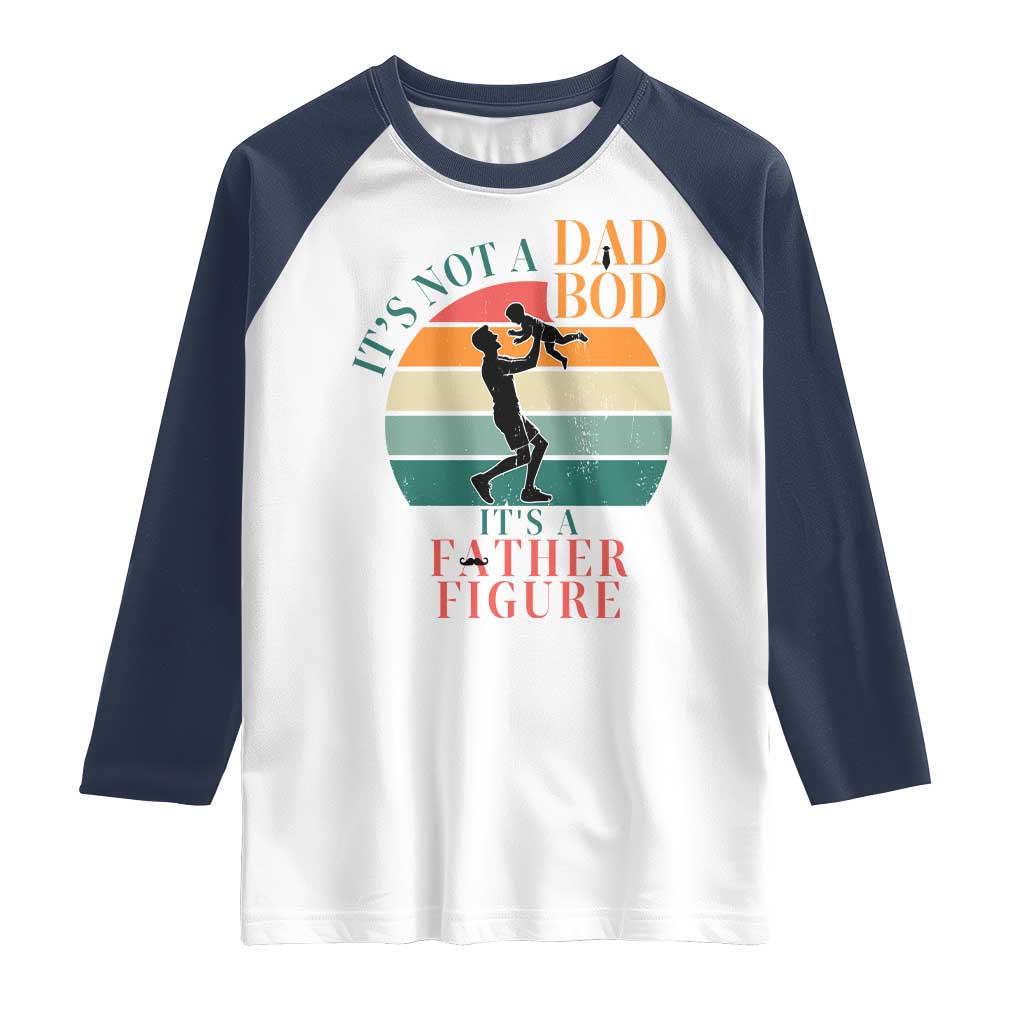 It Is Not A Dad Bod It Is A Father Figure Raglan Shirt Funny Dad Saying - Wonder Print Shop