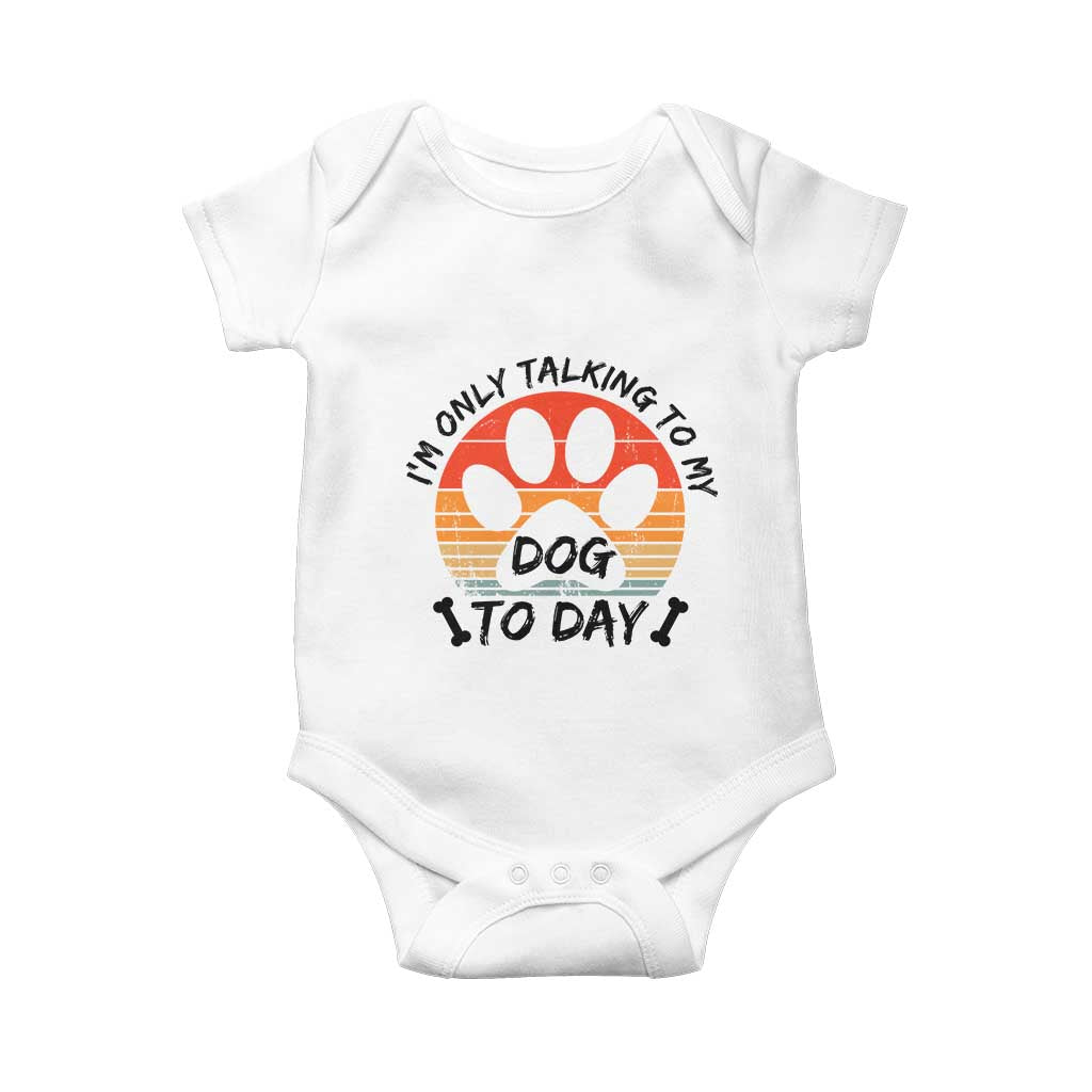 Dog Lover Humor Baby Onesie I Am Only Talking To My Dog Today - Wonder Print Shop