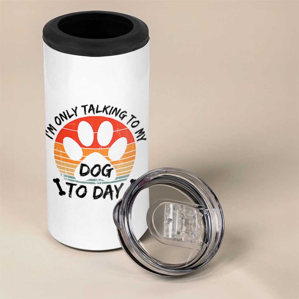 Dog Lover Humor 4 in 1 Can Cooler Tumbler I Am Only Talking To My Dog Today