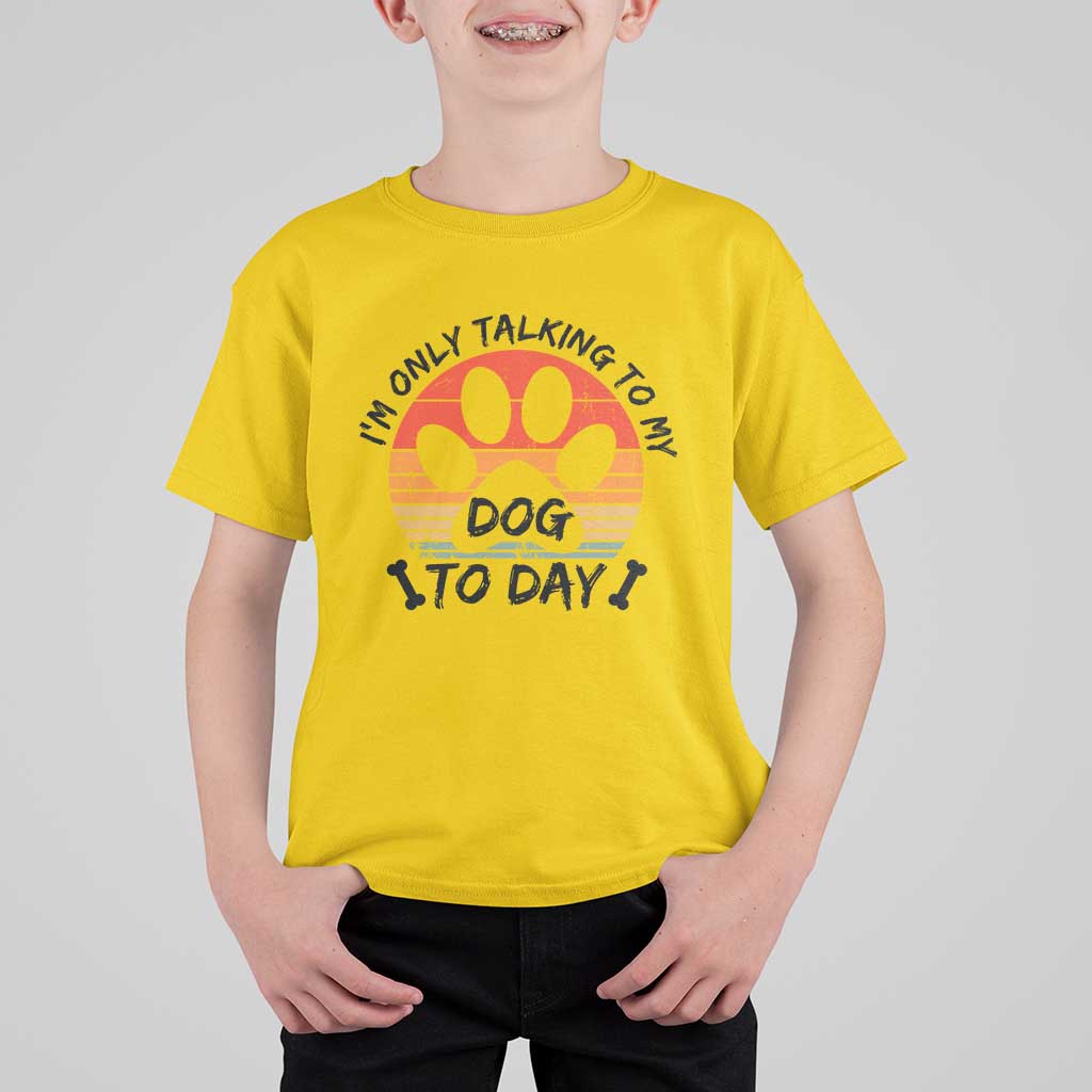 Dog Lover Humor T Shirt For Kid I Am Only Talking To My Dog Today - Wonder Print Shop